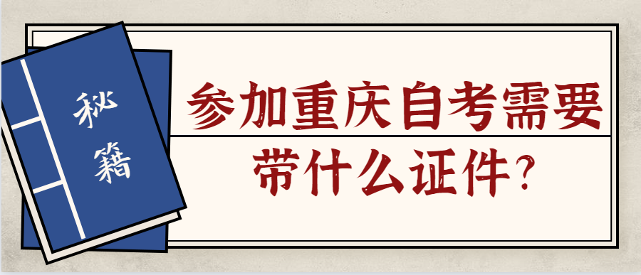 參加重慶自考需要帶什么證件?