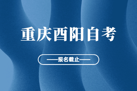 2022年10月重慶酉陽自考報名今日截止